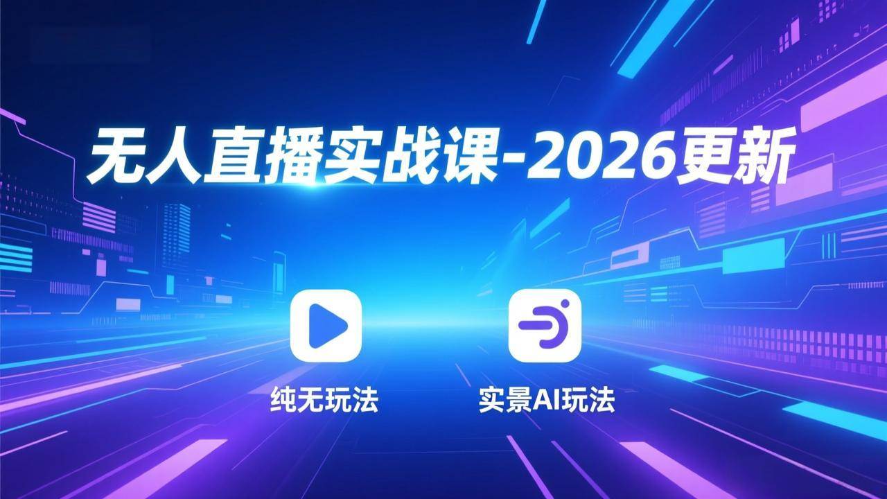 （17362期）无人直播实战课-2026更新：纯无玩法、实景AI、真人玩法、绿幕玩法、真转无玩法、麒麟臂摇手等-难事易副业库