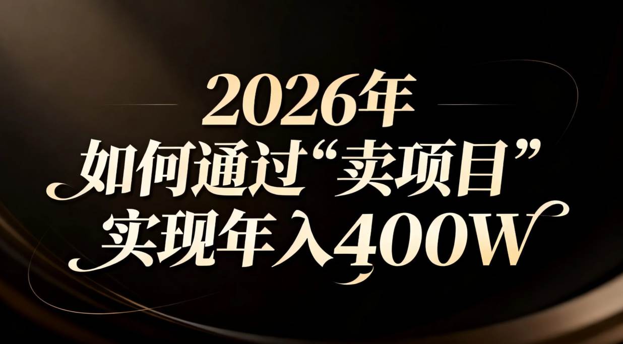 （16999期）2026年如何通过“卖项目”实现年入百万-难事易副业库