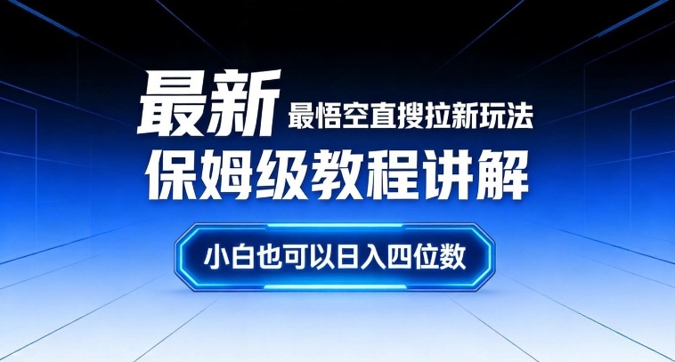 最新最悟空直搜拉新玩法保姆级教程讲解，小白也可以日入四位数-难事易副业库