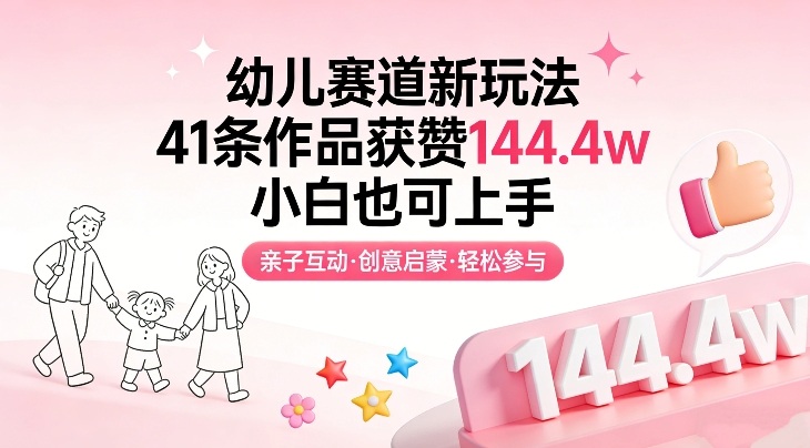 幼儿赛道新玩法，41条作品获赞144.4w，小白也可上手-难事易副业库