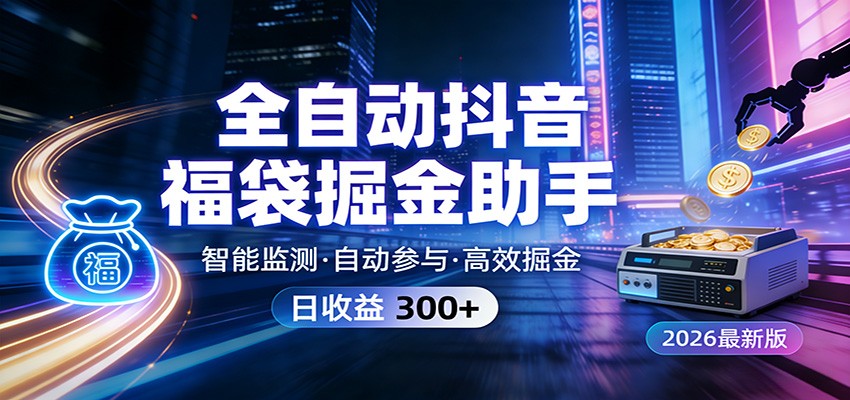 全自动抖音福袋掘金助手 24小时无人值守·一台设备日收益300+-难事易副业库