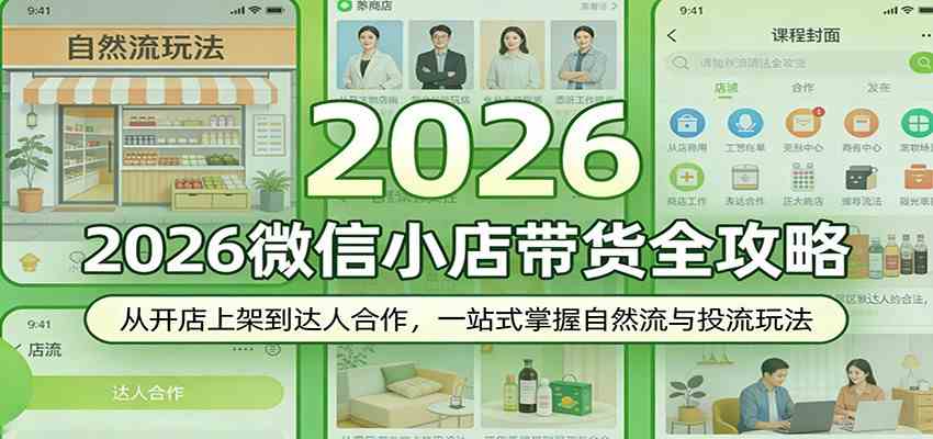 2026微信小店带货全攻略：从开店上架到达人合作，一站式掌握自然流与投流玩法-难事易副业库