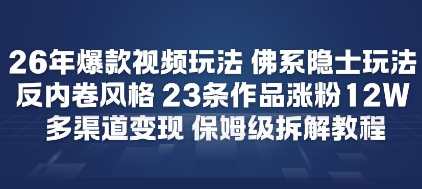 26年爆款短视频玩法，佛系隐士玩法，反内卷视频风格，23条作品涨粉12W，多渠道变现-难事易副业库