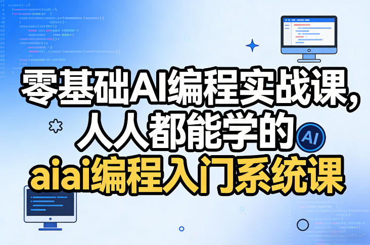 零基础AI编程实战课，人人都能学的ai编程入门系统课-难事易副业库