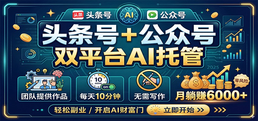 头条号+公众号双平台AI托管，团队提供作品，每天10分钟，月躺赚6000+-难事易副业库