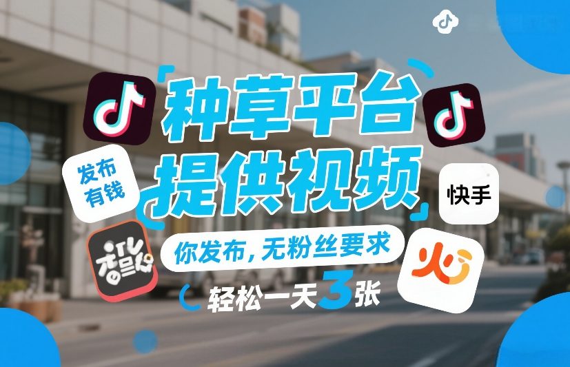 种草平台提供视频，你发布，无粉丝要求，发布就有钱，轻松一天3张+【揭秘】-难事易副业库