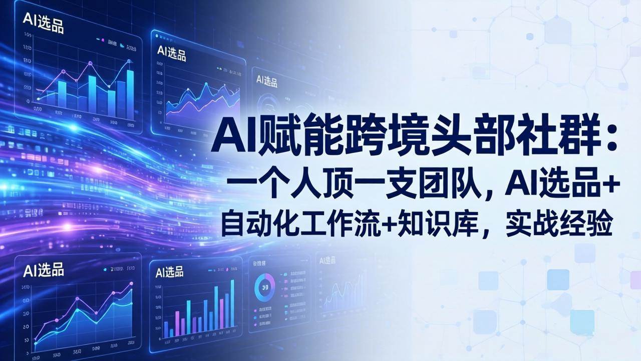 （17750期）AI赋能跨境头部社群：一个人顶一支团队，AI选品+自动化工作流+知识库，实战经验-更新3月-难事易副业库
