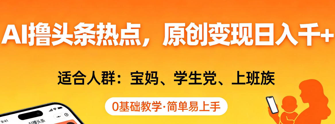 AI撸头条热点，原创变现日入1k+，适合人群:宝妈、学生党、上班族，0基础教学，简单易上手【揭秘】-难事易副业库