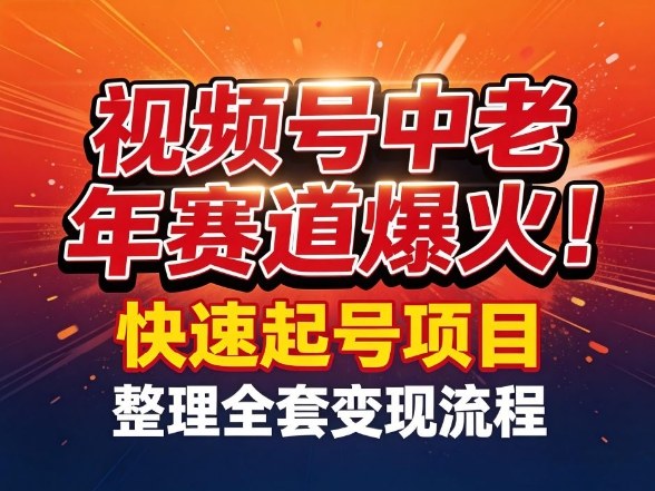 视频号中老年这个赛道爆火！测试可以快速起号，整理了全套变现流程-难事易副业库