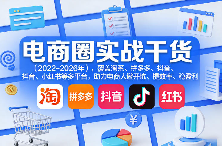 电商圈实战干货（2023-2026年），覆盖淘系、拼多多、抖音、小红书等多平台，助力电商人避开坑、提效率、稳盈利-难事易副业库