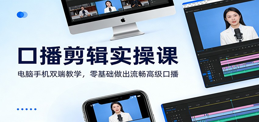 口播剪辑实操课：电脑手机双端教学，零基础做出流畅高级口播-难事易副业库