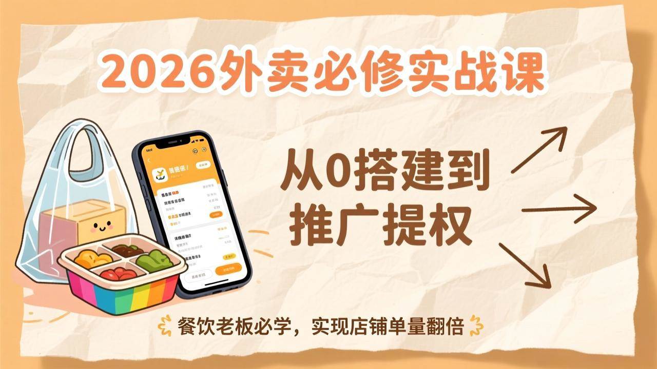 （17214期）2026外卖必修实战课：从0搭建到推广提权，餐饮老板必学，实现店铺单量翻倍-难事易副业库