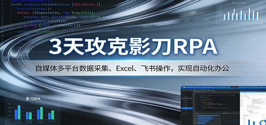 3天攻克影刀RPA：自媒体多平台数据采集、Excel 、飞书操作，实现自动化办公-难事易副业库