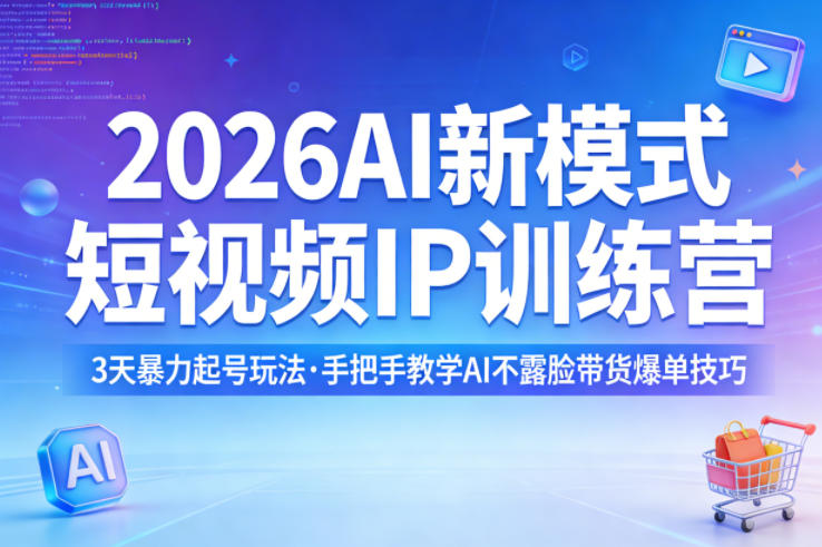 2026AI新模式短视频IP训练营，3天暴力起号玩法，手把手教学AI不露脸带货爆单技巧（更新）-难事易副业库