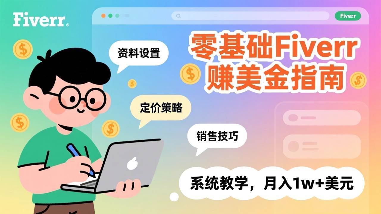 （17288期）零基础Fiverr赚美金指南，涵盖资料设置、定价策略、销售技巧，系统教学，月入1w+美元-难事易副业库