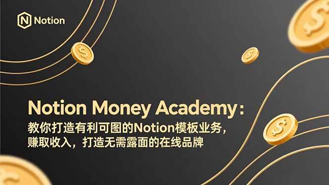 （17423期）Notion Money Academy：教你打造有利可图的Notion模板业务，赚取收入，打造无需露面的在线品牌-难事易副业库