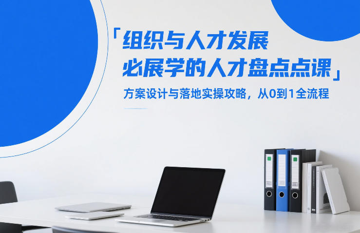 组织与人才发展必学的人才盘点课，方案设计与落地实操攻略，从0到1全流程-难事易副业库