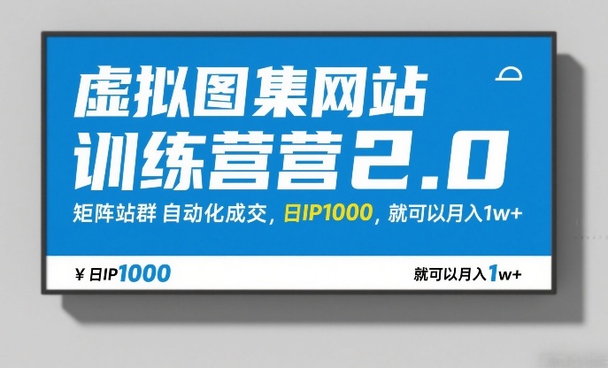 虚拟图集网站训练营2.0，矩阵站群自动化成交，日IP1000，就可以月入1w+-难事易副业库