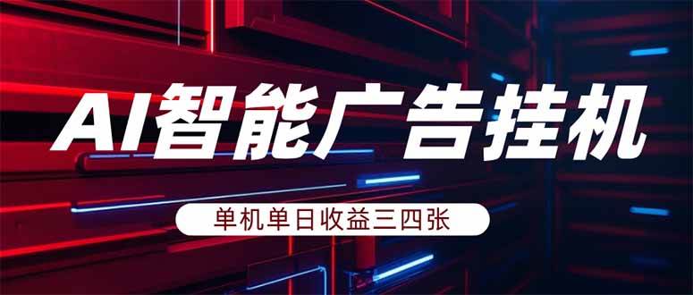 （17910期）AI智能广告挂机，单机日入三四张，无需人工值守，可矩阵放大操作-难事易副业库