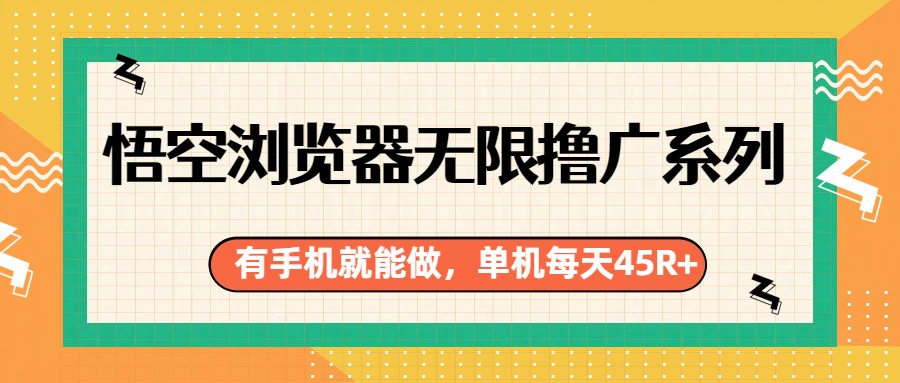 悟空浏览器无限撸广系列，有手机就能做，每天45R+-难事易副业库