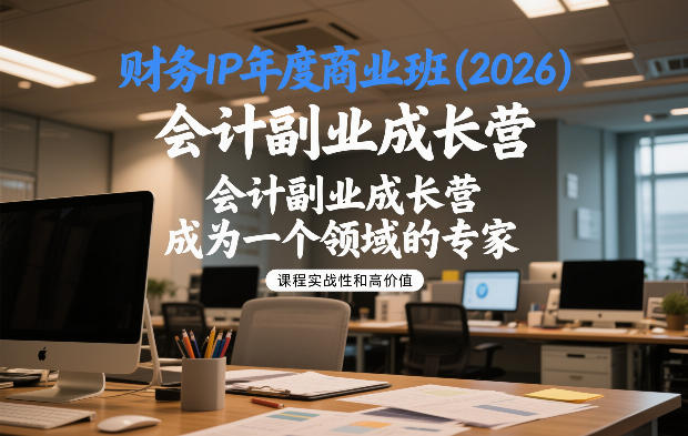 财务IP年度商业班(2026)，会计副业成长营，成为一个领域的专家-难事易副业库