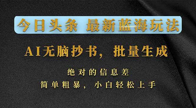 （17629期）今日头条2026最新蓝海玩法，AI无脑抄书，批量生成，绝对的信息差，简单粗暴，小白轻松上手-难事易副业库