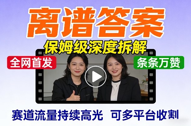 全网首发短视频【离谱答案】保姆级深度拆解，制作简单条条万赞，赛道流量持续高光，可多平台收割-难事易副业库