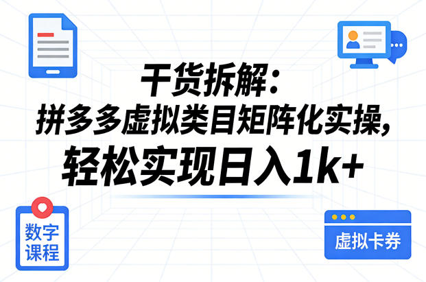干货拆解：拼多多虚拟类目矩阵化实操，轻松实现日入1k+-难事易副业库