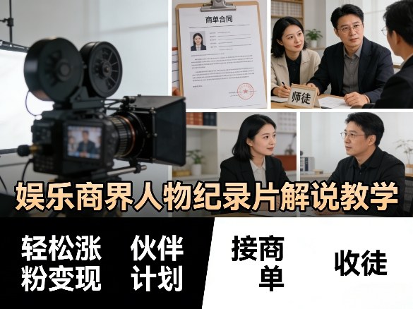 娱乐商界人物纪录片解说教学，轻松涨粉变现，伙伴计划，接商单，收徒等-难事易副业库