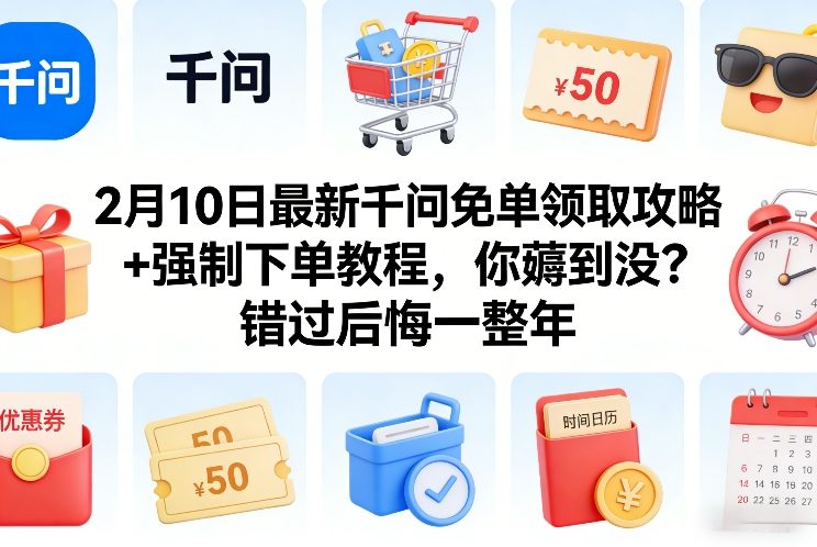 2月10日最新千问免单领取攻略+强制下单教程，你薅到没？错过后悔一整年-难事易副业库