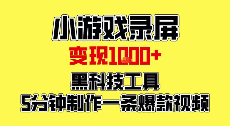 小游戏录屏项目，日变现1k，黑科技工具5分钟制作一条爆款视频，新人小白皆可上手【揭秘】-难事易副业库