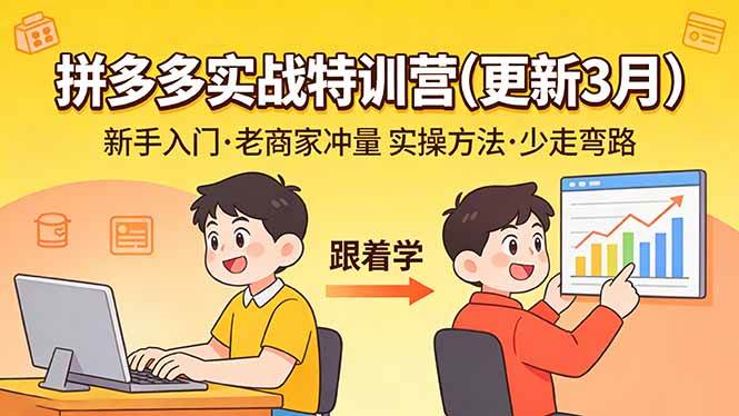 （17654期）拼多多实战特训营(更新3月)：不管是新手入门或老商家冲量，都有实操方法，跟着学，少走弯路-难事易副业库