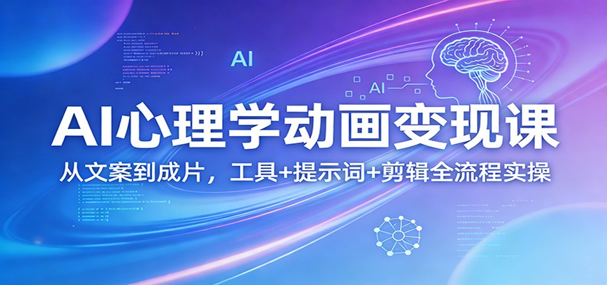 AI心理学动画变现课：从文案到成片，工具+提示词+剪辑全流程实操-难事易副业库