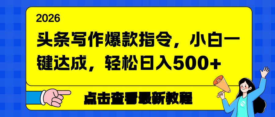 （17184期）头条写作爆款指令，小白一键达成，轻松日入500+-难事易副业库