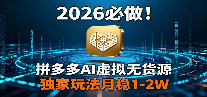 2026 必做！拼多多 AI 虚拟无货源，独家玩法月稳 1-2W-难事易副业库