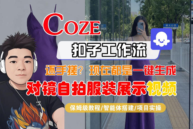 Coze智能体工作流一键生成“对镜自拍服装展示“短视频，全流程保姆级教学-难事易副业库