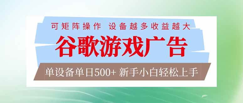 （17068期）谷歌游戏广告 脚本全自动运行 单设备日入500+ 可矩阵放大，设备越多收益越大，新手小白轻松…-难事易副业库