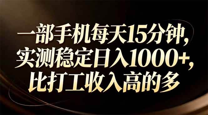 （17352期）一部手机每天15分钟，实测稳定日入1000+，比打工收入还高-难事易副业库