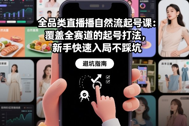 全品类直播自然流起号课：覆盖全赛道的起号打法，新手快速入局不踩坑-难事易副业库