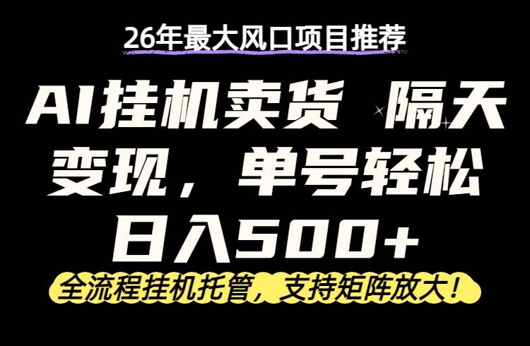 （17933期）26年最新AI挂机卖货，隔天出收益，单账号轻松日入500+-难事易副业库