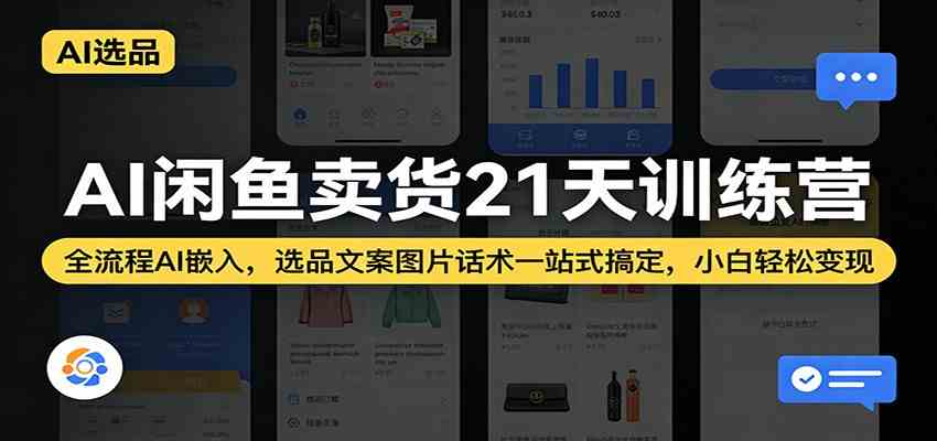 AI闲鱼卖货21天训练营：全流程AI嵌入，选品文案图片话术一站式搞定，小白轻松变现-难事易副业库