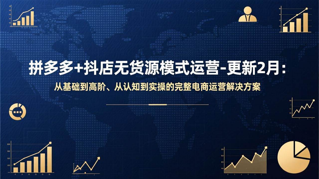 （17367期）拼多多+抖店无货源模式运营-更新2月：从基础到高阶、从认知到实操的完整电商运营解决方案-难事易副业库