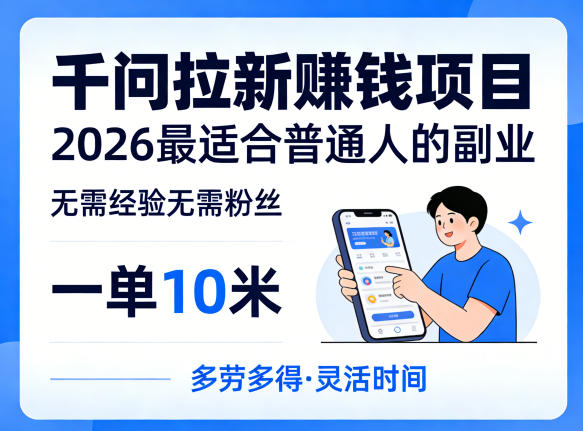 一单10米，不少人都在找的千问拉新賺钱项目，无需经验无需粉丝，2026最适合普通人副业-难事易副业库