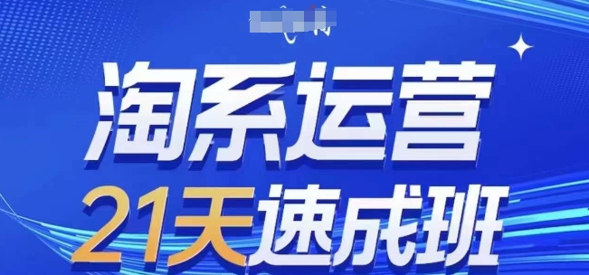 淘系运营21天速成班，0基础轻松搞定淘系运营，不做假把式，快速复制落地(更新26年1月)-难事易副业库