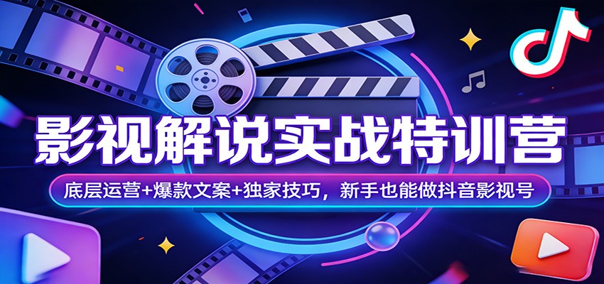 影视解说实战特训营：底层运营+爆款文案+独家技巧，新手也能做抖音影视号-难事易副业库