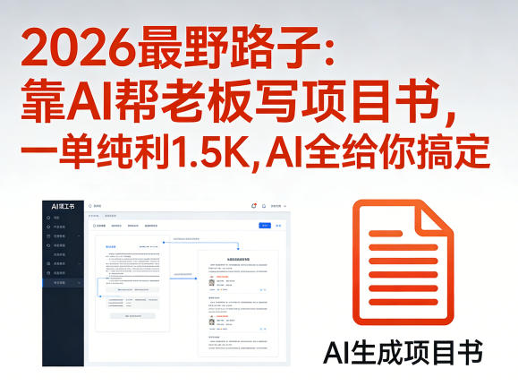 2026最野路子：靠AI帮老板写项目书，一单纯利1.5K，AI全给你搞定-难事易副业库