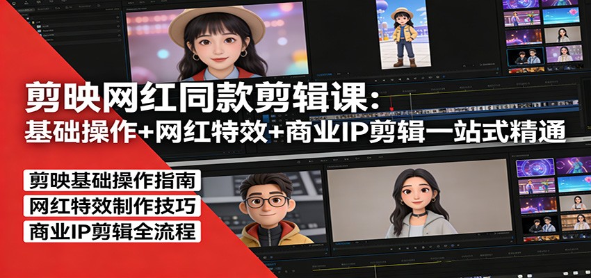 剪映网红同款剪辑课：基础操作+网红特效+商业IP剪辑一站式精通-难事易副业库