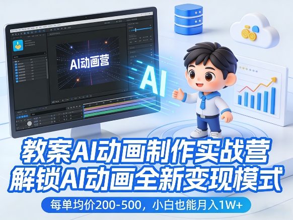 教案AI动画制作实战营，解锁AI动画全新变现模式，每单均价200-500，小白也能月入1W+-难事易副业库