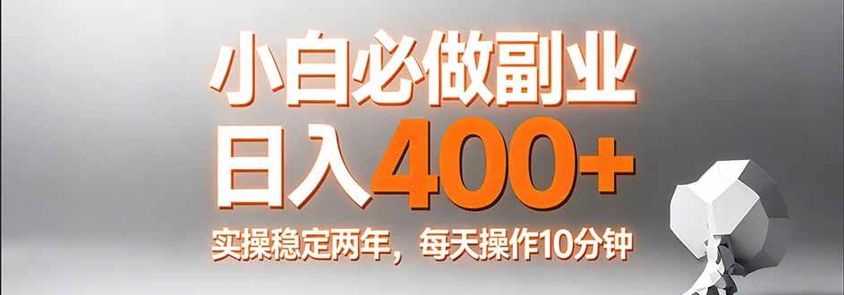 （17648期）小白必做副业日入400+，真实实操稳定两年，每天操作10分钟-难事易副业库
