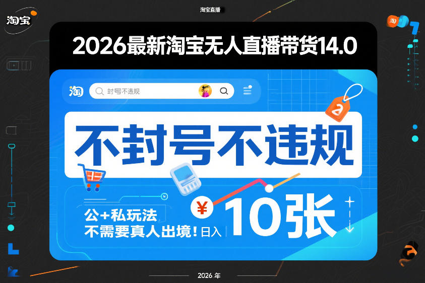 2026最新淘宝无人直播带货14.0，不封号不违规，公+私玩法，不需要真人出境，日入10张【揭秘】-难事易副业库